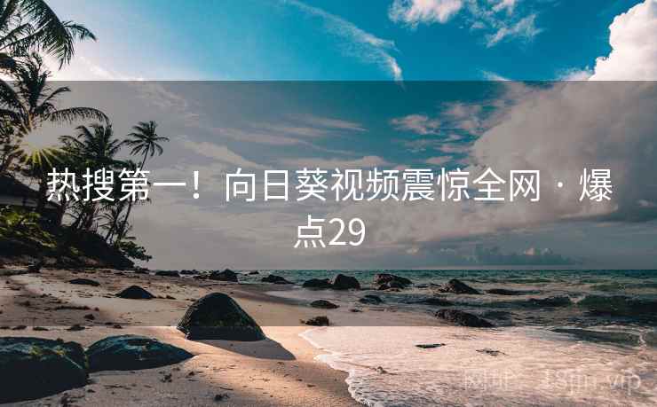 热搜第一!向日葵视频震惊全网 · 爆点29